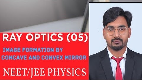 RAY OPTICS (05), CONCAVE AND CONVEX MIRROR, NEET/JEE PHYSICS