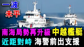 一波未平 南海局勢再升級 中越艦艇 近距對峙 海警前出支援 / 格仔