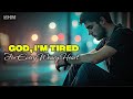 GOD I M Tired For Every Heart That S Weary But Still Beating Official Lyrics Video