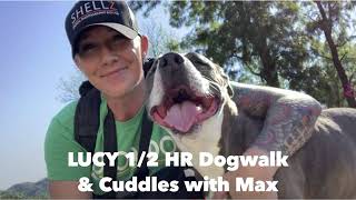 Lucy 1/2 HR Dogwalk and Cuddles with Max | Ramona