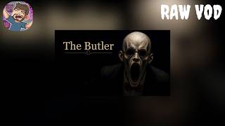 The Butler &amp; More Scary Games! ( RAW VOD )