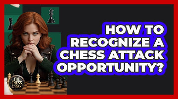 How To Recognize A Chess Attack Opportunity? - The Chess Codex