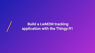 Build a LwM2M tracking application with the Thingy:91