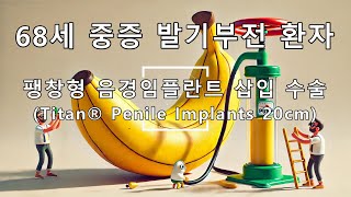 68세 중증 발기부전 환자의 팽창형 음경임플란트 삽입 수술 (Titan® Penile Implants 20cm)