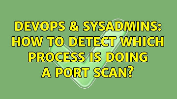 DevOps & SysAdmins: How to detect which process is doing a port scan? (3 Solutions!!)