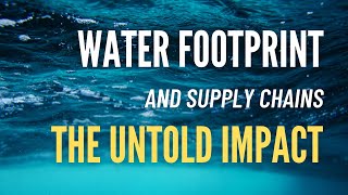 Water Footprint and Supply Chains: The Untold Impact