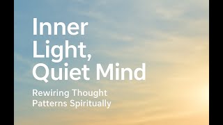 Inner Light, Quiet Mind | Rewiring Thought Patterns Spiritually for Peace & Healing