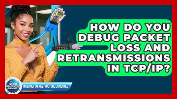 How Do You Debug Packet Loss And Retransmissions In TCP/IP? - Internet Infrastructure Explained