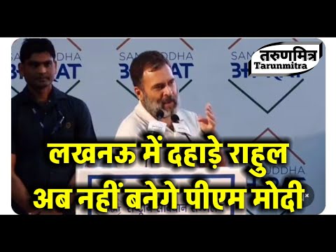 लखनऊ में दहाड़े राहुल- अब नहीं बनेगे पीएम मोदी