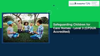 Safeguarding Children for Care Homes - Level 3 (CPDUK Accredited)