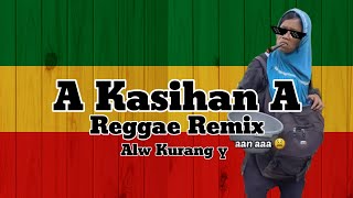 A KASIHAN A REGGAE REMIX FULL VERSION ALW KURANG Y