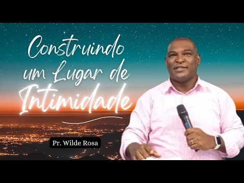 CONSTRUINDO UM LUGAR DE INTIMIDADE | II Reis 4. 8 -10 | Pr Wilde Rosas