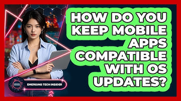 How Do You Keep Mobile Apps Compatible With OS Updates? - Emerging Tech Insider