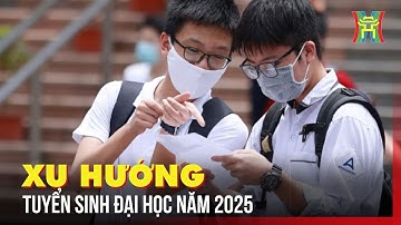 Xu hướng tuyển sinh Đại học năm 2025 | Tin tức