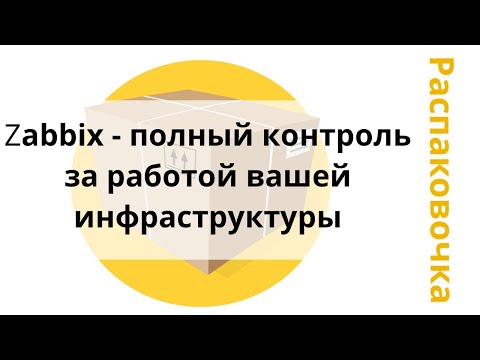 Распаковочка. Zabbix - полный контроль за работой вашей инфраструктуры.