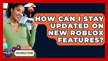 How Can I Stay Updated On New Roblox Features? - Open World Tycoons