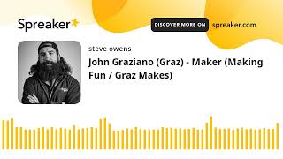 Famous John Graziano (Graz) - Maker (Making Fun / Graz Makes) Wealth