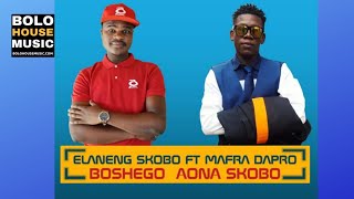 Elaneng skobo - boshego aona ft mafro dapro, bosh...