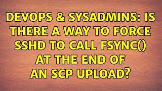 DevOps & SysAdmins: Is there a way to force sshd to call fsync() at the end of an scp upload?