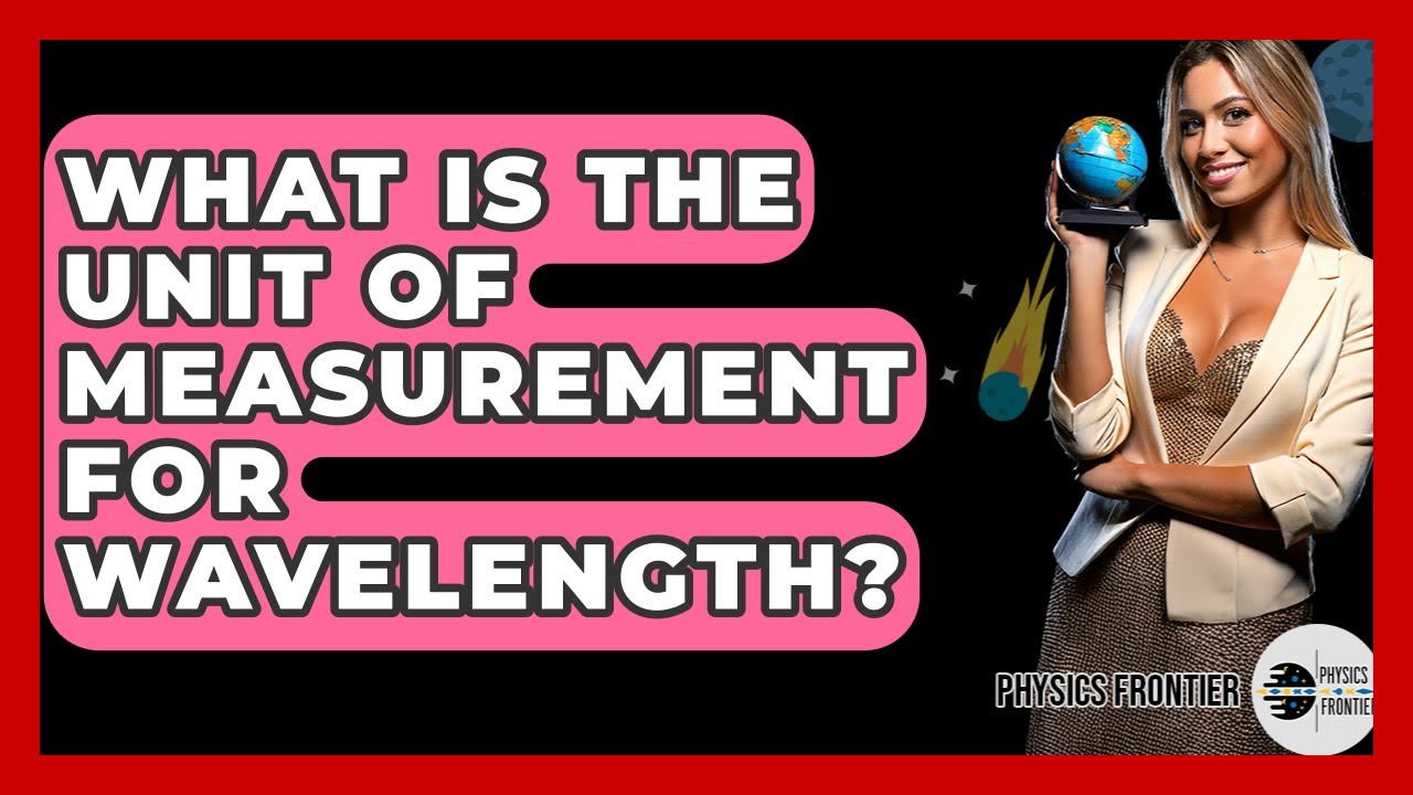What Is The Unit Of Measurement For Wavelength? - Physics Frontier