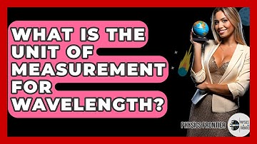 What Is The Unit Of Measurement For Wavelength? - Physics Frontier