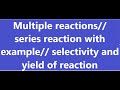 multiple reactions// series reaction with an example// yield and selectivity for batch reactor