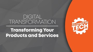 Transforming Your Products and Services - Digital Transformation - All Hands on Tech