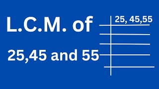 L.C.M. of 25 45 and 55