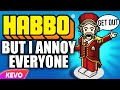 Habbo Hotel but I annoy everyone