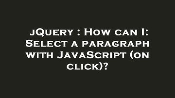 jQuery : How can I: Select a paragraph with JavaScript (on click)?