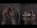 ما عفتك ولا مفكر اعوفك اني وياك نضلمنه ما عفتك ولا مفكر اعوفك اني وياك نضلمنه