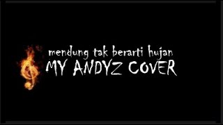 MENDUNG TAK BERARTI HUJAN || MY ANDYZ COVER ||