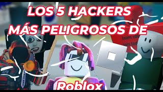 LOS 5 HACKERS MÁS PELIGROSOS DE ROBLOX