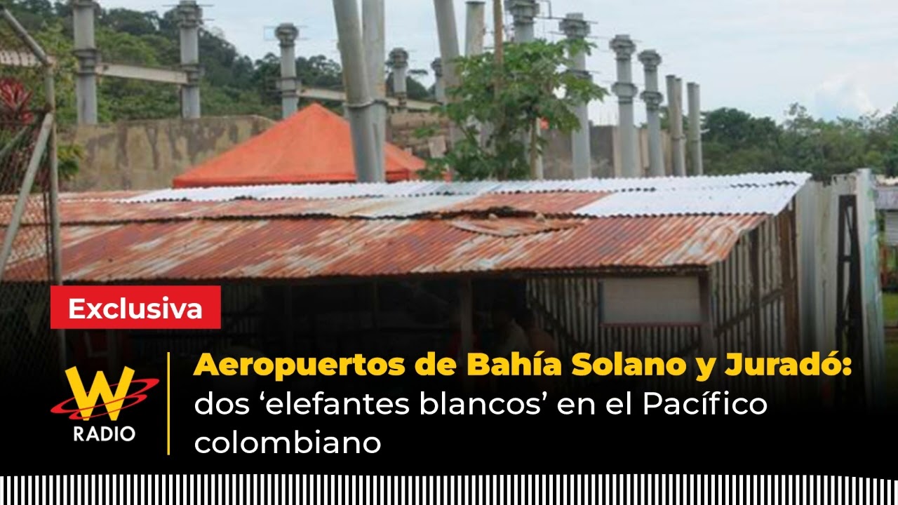 Aeropuertos de Bahía Solano y Juradó: dos ‘elefantes blancos’ en el  Pacífico colombiano