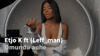 Etjo K ft Leffman Omundu auhe (official Audio)
