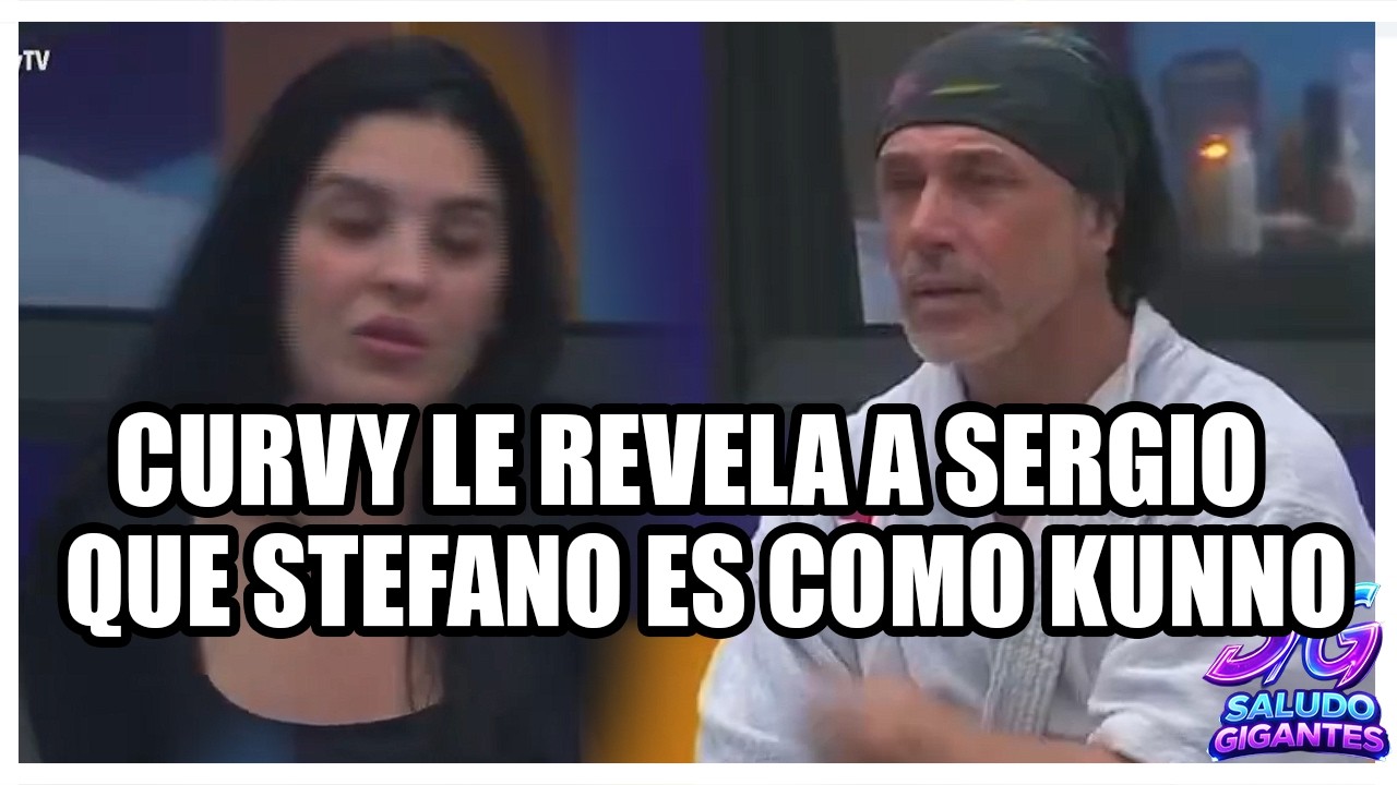 CURVY LE CONFIESA A SERGIO QUE STEFANO ES COMO KUNNO! LA CASA DE LOS FAMOSOS 6 EN VIVO