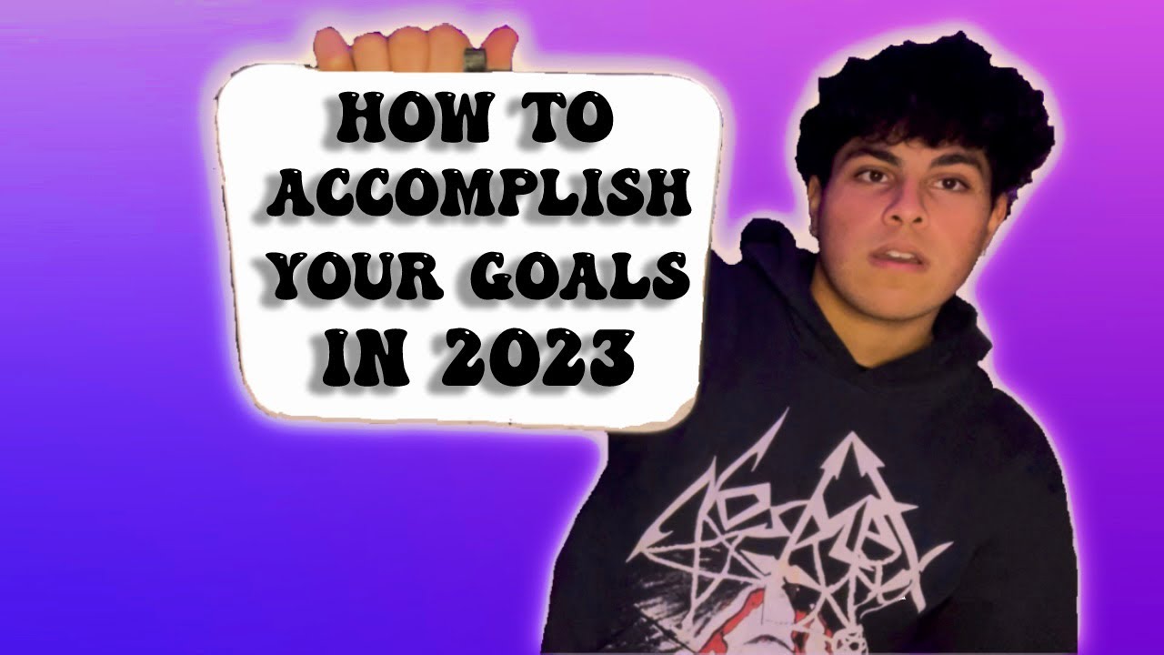 How To Accomplish Your Goals In 2023 - YouTube