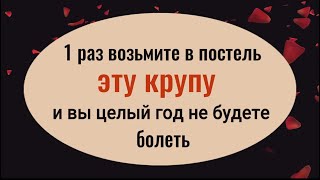 Один раз возьмите в постель эту крупу и целый год вы не будете хворать