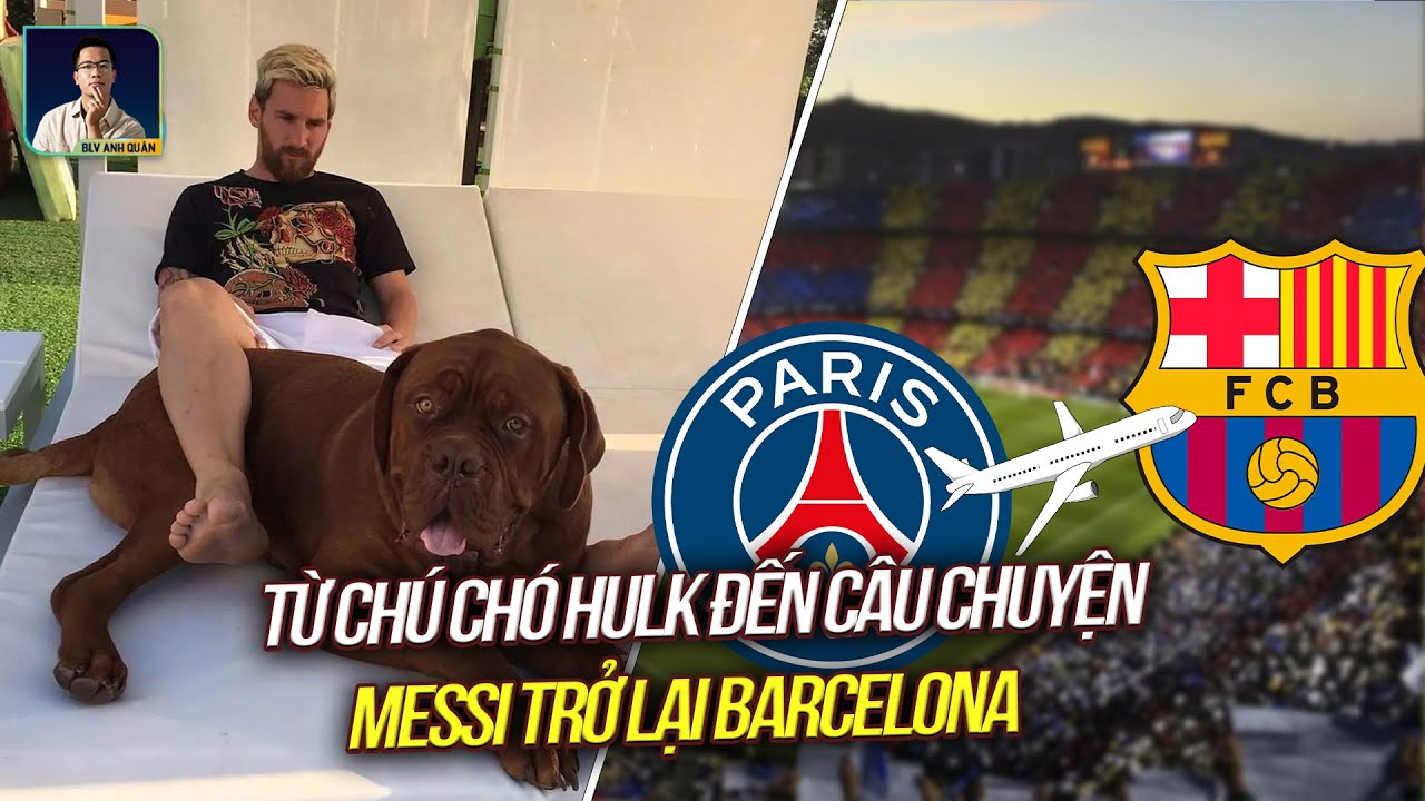 TỪ CHÚ CHÓ HULK ĐẾN CÂU CHUYỆN MESSI TRỞ LẠI BARCELONA - YouTube