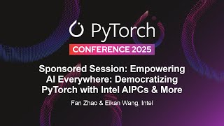 Sponsored Session: Empowering AI Everywhere: Democratizing PyTorch with Intel... - F. Zhao & E. Wang