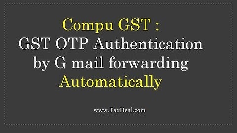 Compu GST  : GST OTP Authentication by G mail forwarding : Automatically