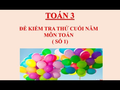 Video ĐỀ KIỂM TRA TOÁN CUỐI NĂM SỐ 1 LỚP 3 - youtube