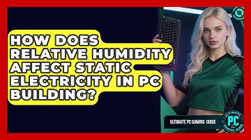 How Does Relative Humidity Affect Static Electricity In PC Building? - Ultimate PC Gaming Guide