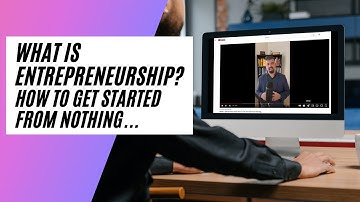 What Is Entrepreneurship? How To Get Started From Nothing...