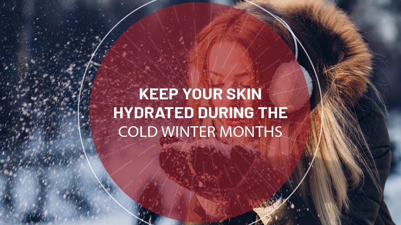 Keep Your Skin Hydrated During the Cold Winter Months
