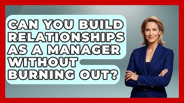 Can You Build Relationships As A Manager Without Burning Out? - Modern Manager Toolbox