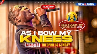 NEW SOUND: AS I BOW MY KNEES IN THE SECRET PLACE  - THEOPHILUS SUNDAY CHANTS, WORSHIP & PRAYER TIMES