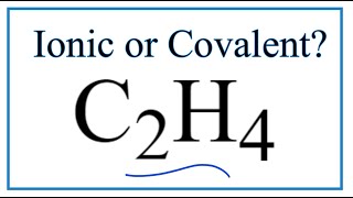 Is C2H4 (Ethene or Ethylene) Ionic or Covalent/Molecular?