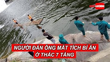 Người đàn ông mất tích bí ẩn ở thác 7 tầng sau khi livestream | Báo Người Lao Động