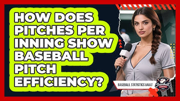 How Does Pitches Per Inning Show Baseball Pitch Efficiency? - Baseball Statistics Vault